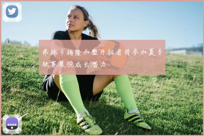 弗林卡梅隆加盟开拓者将参加夏季联赛展现成长潜力