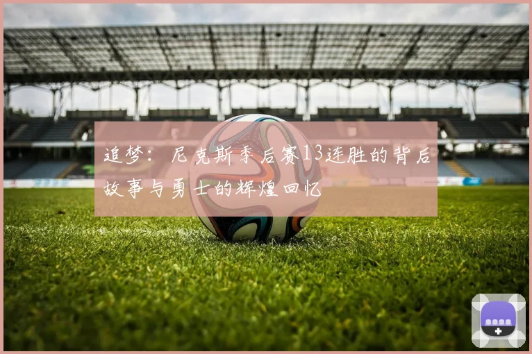 追梦：尼克斯季后赛13连胜的背后故事与勇士的辉煌回忆